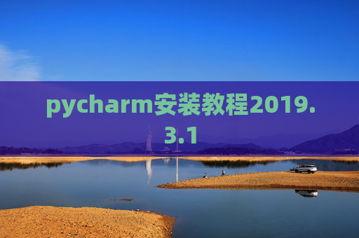 pycharm安装教程2019.3.1 pycharm安装教程2019.3.1
